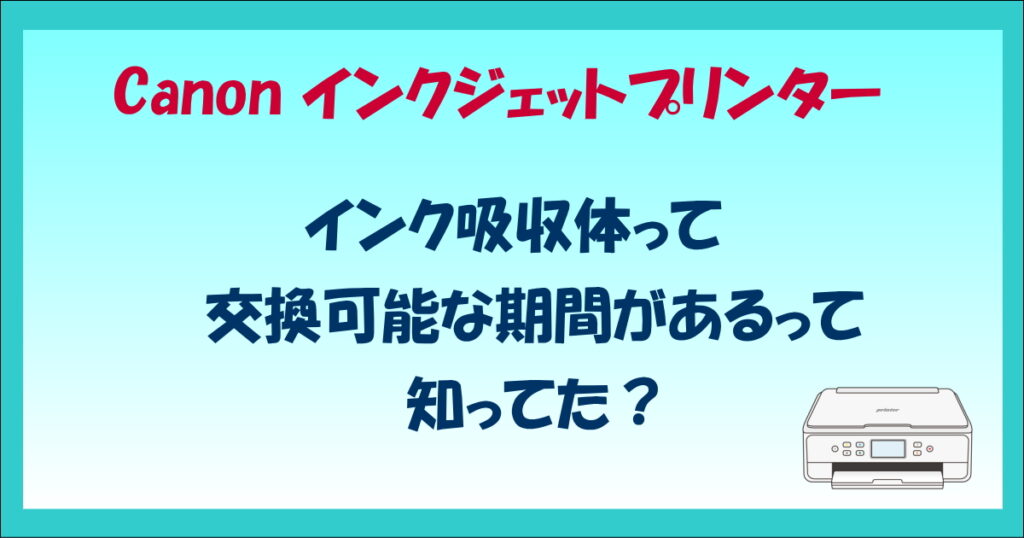 キャノン・インク吸収体って交換可能な期間があるって知ってた？ ぷらすプラス